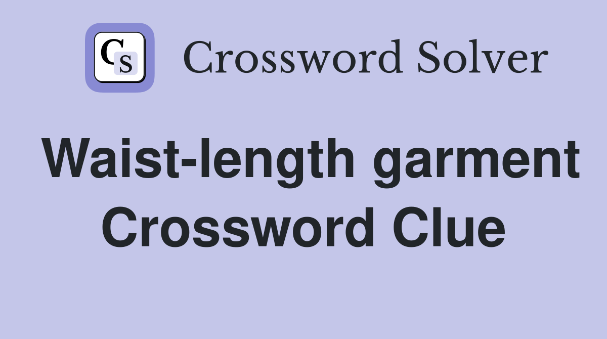 Waistlength garment Crossword Clue Answers Crossword Solver